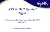 SAT & ACT Results’ Night What you need to know now about the SAT and ACT. Presented by Sylvan Learning.