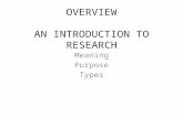 OVERVIEW AN INTRODUCTION TO RESEARCH Meaning Purpose Types.