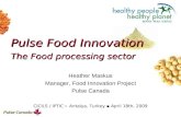 Pulse Food Innovation The Food processing sector Heather Maskus Manager, Food Innovation Project Pulse Canada CICILS / IPTIC ▪ Antalya, Turkey ▪ April.