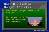 Unit 8 - Federal Budget Policies n The Federal Budget Deficit or Surplus is the yearly difference between federal government expenditures and revenues.