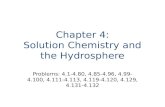 Chapter 4: Solution Chemistry and the Hydrosphere Problems: 4.1-4.80, 4.85-4.96, 4.99-4.100, 4.111-4.113, 4.119-4.120, 4.129, 4.131-4.132.