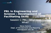 PBL in Engineering and Science – Development of Facilitating Skills Session 1: PBL – Why? And What? Mona Dahms Dept. of Develoment and Planning mona@plan.aau.dk.