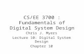 CS/EE 3700 : Fundamentals of Digital System Design Chris J. Myers Lecture 10: Digital System Design Chapter 10.