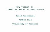 NEW TRENDS IN COMPUTER ARCHITECTURE DESIGN Saeid Nooshabadi Arthur Sale University of Tasmania.