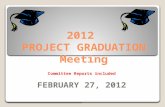 2012 PROJECT GRADUATION Meeting Committee Reports included FEBRUARY 27, 2012.