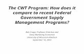 The CWT Program: How does it compare to recent Federal Government Supply Management Programs? Bob Cropp, Professor Emeritus and Dairy Marketing Economist.