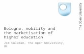 Bologna, mobility and the marketisation of higher education Jim Coleman, The Open University, UK.