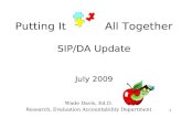 1 Putting It All Together SIP/DA Update July 2009 Wade Davis, Ed.D. Research, Evaluation Accountability Department.