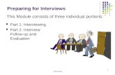Interviewing 1 Preparing for Interviews Part 1: Interviewing Part 2: Interview Follow-up and Evaluation This Module consists of three individual portions: