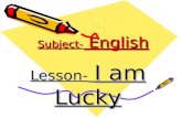 Subject- English Subject- English Lesson- I am Lucky.