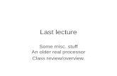 Last lecture Some misc. stuff An older real processor Class review/overview.