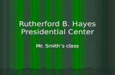 Rutherford B. Hayes Presidential Center Mr. Smith’s class.