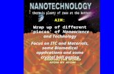 AIM: Wrap up of different ‘pieces’ of Nanoscience and Technology Focus on ITC and Materials, some Biomedical applications and some crystal ball gazing.