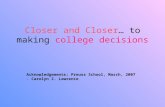 Closer and Closer… to making college decisions Acknowledgements: Preuss School, March, 2007 - Carolyn Z. Lawrence.