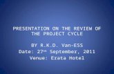 PRESENTATION ON THE REVIEW OF THE PROJECT CYCLE BY R.K.D. Van-ESS Date: 27 th September, 2011 Venue: Erata Hotel.