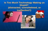 Is Too Much Technology Making us Stupid? (distracted, overwhelmed, or ineffective?)