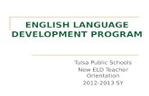 ENGLISH LANGUAGE DEVELOPMENT PROGRAM Tulsa Public Schools New ELD Teacher Orientation 2012-2013 SY.