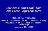Economic Outlook for American Agriculture Robert L. Thompson Gardner Professor of Agricultural Policy University of Illinois at Urbana-Champaign January.