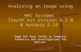 Analyzing an Image using MAC Systems Sleuth kit version 3.2.0 & Autopsy 2.24 Page 325 from “Guide to Computer Forensics and Investigations 4th edition”