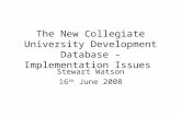 The New Collegiate University Development Database - Implementation Issues Stewart Watson 16 th June 2008.