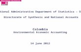 National Administrative Department of Statistics – DANE Directorate of Synthesis and National Accounts Colombia Environmental Economic Accounting 14 june.