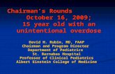 Chairman’s Rounds October 16, 2009; 15 year old with an unintentional overdose David H. Rubin, MD, FAAP Chairman and Program Director Department of Pediatrics.