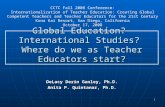 1 Global Education? International Studies? Where do we as Teacher Educators start? DeLacy Derin Ganley, Ph.D. Anita P. Quintanar, Ph.D. CCTC Fall 2008.