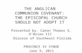 THE ANGLICAN COMMUNION COVENANT: THE EPISCOPAL CHURCH SHOULD NOT ADOPT IT Presented by: Canon Thomas G. O’Brien III Diocese of Southeast Florida PROVINCE.