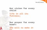 Our vision for every child: life in all its fullness; Our prayer for every heart: the will to make it so.