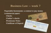 Business Law -- week 7 Negotiable Instruments: a contract to pay money (commercial paper) Checks Cashier’s checks Promissary Notes Certificate of Deposit.