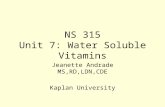 NS 315 Unit 7: Water Soluble Vitamins Jeanette Andrade MS,RD,LDN,CDE Kaplan University.
