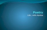 Life…with rhythm. A Practical Definition of Poetry Poetry is a collection of words carefully arranged to affect the reader in a certain way. It does not.