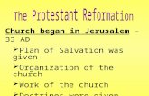 Church began in Jerusalem – 33 AD  Plan of Salvation was given  Organization of the church  Work of the church  Doctrines were given  It was not a.