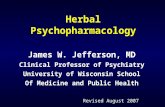 Herbal Psychopharmacology James W. Jefferson, MD Clinical Professor of Psychiatry University of Wisconsin School Of Medicine and Public Health Revised.