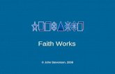Faith Works © John Stevenson, 2008. Two Extremes Salvation without Works Salvation on the basis of Works Salvation accompanied by Works Roman Catholic.