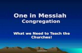 OneInMessiah.net One in Messiah Congregation What we Need to Teach the Churches!