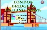 LONDON BRIDGE IS FALLING DOWN 46 questions 30 players 6 groups 1 winner.