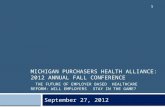 MICHIGAN PURCHASERS HEALTH ALLIANCE: 2012 ANNUAL FALL CONFERENCE THE FUTURE OF EMPLOYER BASED HEALTHCARE REFORM: WILL EMPLOYERS STAY IN THE GAME? September.