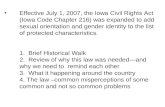Effective July 1, 2007, the Iowa Civil Rights Act (Iowa Code Chapter 216) was expanded to add sexual orientation and gender identity to the list of protected.