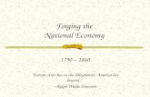 Forging the National Economy 1790 – 1860 “Europe stretches to the Alleghenies; America lies beyond.” --Ralph Waldo Emerson.