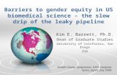 Barriers to gender equity in US biomedical science – the slow drip of the leaky pipeline Kim E. Barrett, Ph.D. Dean of Graduate Studies University of California,