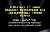 A History of Human Research Protections and Institutional Review Boards Roger L. Bertholf, Ph.D. Associate Professor of Pathology Chair, University of.