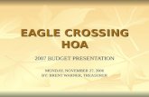 EAGLE CROSSING HOA 2007 BUDGET PRESENTATION MONDAY, NOVEMBER 27, 2006 BY: BRENT WARNER, TREASURER.
