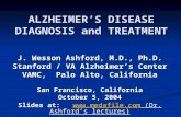 ALZHEIMER’S DISEASE DIAGNOSIS and TREATMENT J. Wesson Ashford, M.D., Ph.D. Stanford / VA Alzheimer’s Center VAMC, Palo Alto, California San Francisco,