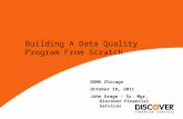 Building A Data Quality Program From Scratch DAMA Chicago October 19, 2011 John Grage – Sr. Mgr. Discover Financial Services.