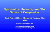 Spirituality, Humanity and The Nature of Compassion Peter Gilbert Memorial Lecture 21st May Paul Gilbert PhD. FBPsS, OBE www. compassionatemind.co.uk .