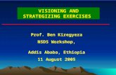 VISIONING AND STRATEGIZING EXERCISES Prof. Ben Kiregyera NSDS Workshop, Addis Ababa, Ethiopia 11 August 2005.