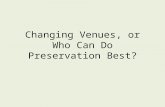 Changing Venues, or Who Can Do Preservation Best?.