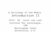A Sociology of the Media Introduction II Prof. Dr. Joost van Loon Institut für Soziologie, LMU Nottingham Trent University, U.K.