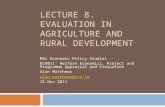 LECTURE 8. EVALUATION IN AGRICULTURE AND RURAL DEVELOPMENT MSc Economic Policy Studies EC8011: Welfare Economics, Project and Programme Appraisal and Evaluation.